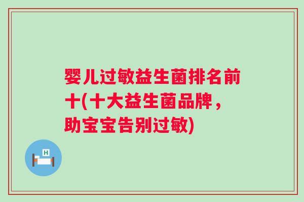 婴儿益生菌排名前十(十大益生菌品牌,助宝宝告别) 婴儿益生菌排名前十(十大益生菌品牌,助宝宝告别)