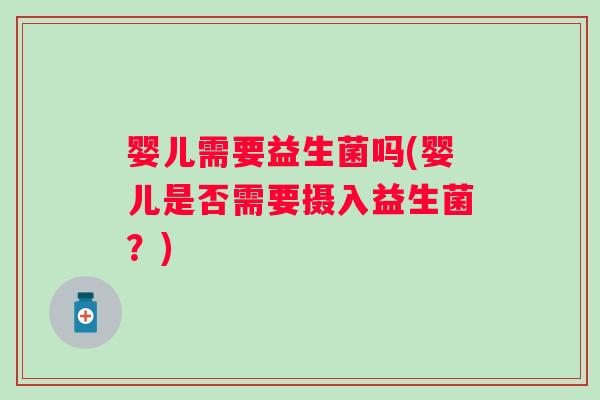 婴儿需要益生菌吗(婴儿是否需要摄入益生菌？)