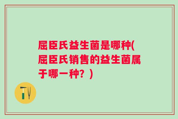 屈臣氏益生菌是哪种(屈臣氏销售的益生菌属于哪一种？)