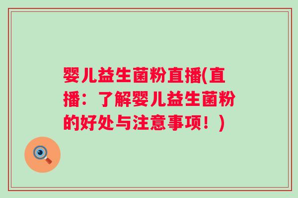 婴儿益生菌粉直播(直播：了解婴儿益生菌粉的好处与注意事项！)