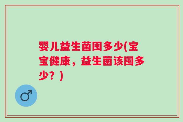 婴儿益生菌囤多少(宝宝健康,益生菌该囤多少?) 婴儿益生菌囤多少(宝宝健康,益生菌该囤多少?)
