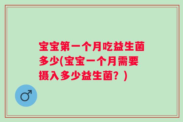 宝宝第一个月吃益生菌多少(宝宝一个月需要摄入多少益生菌？)