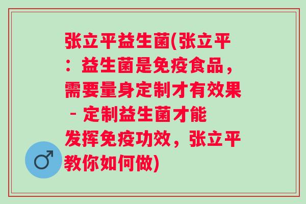 张立平益生菌(张立平：益生菌是免疫食品，需要量身定制才有效果 - 定制益生菌才能发挥免疫功效，张立平教你如何做)