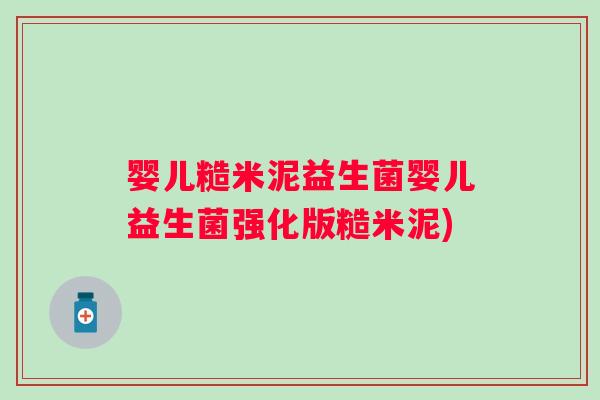婴儿糙米泥益生菌婴儿益生菌强化版糙米泥)