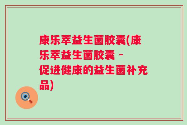康乐萃益生菌胶囊(康乐萃益生菌胶囊 - 促进健康的益生菌补充品)