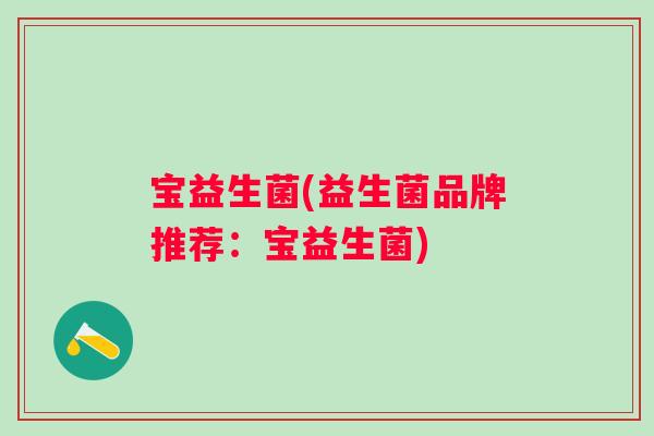 宝益生菌(益生菌品牌推荐：宝益生菌)