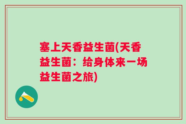 塞上天香益生菌(天香益生菌：给身体来一场益生菌之旅)