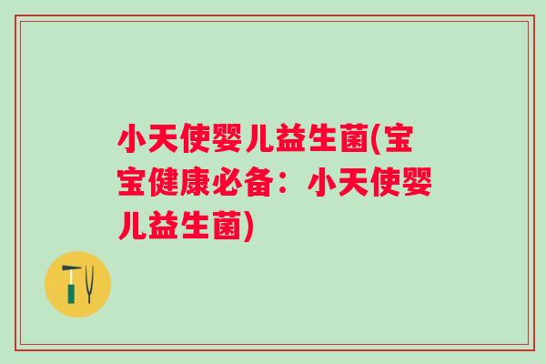 小天使婴儿益生菌(宝宝健康必备：小天使婴儿益生菌)