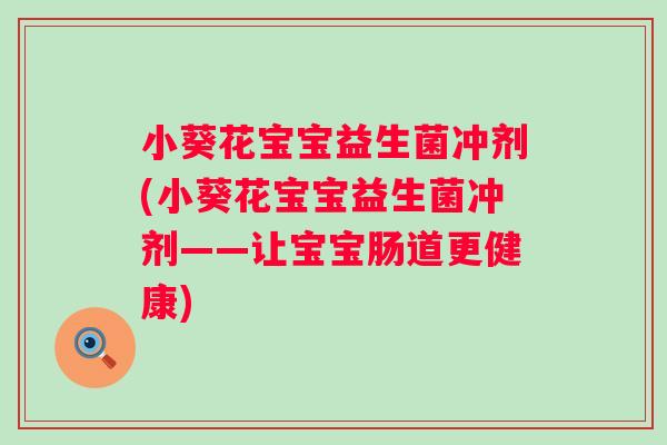 小葵花宝宝益生菌冲剂(小葵花宝宝益生菌冲剂——让宝宝肠道更健康)
