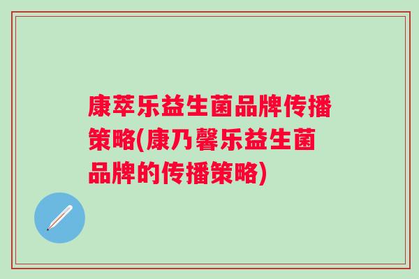 康萃乐益生菌品牌传播策略(康乃馨乐益生菌品牌的传播策略)