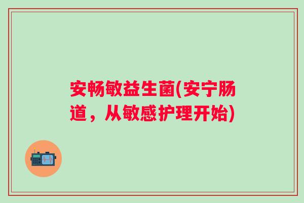 安畅敏益生菌(安宁肠道，从敏感护理开始)