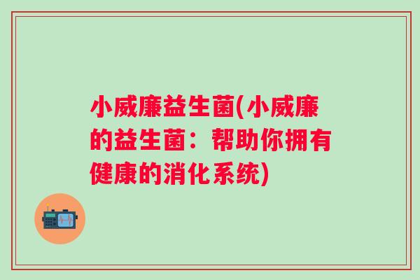 小威廉益生菌(小威廉的益生菌：帮助你拥有健康的消化系统)