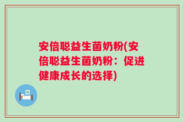 安倍聪益生菌奶粉(安倍聪益生菌奶粉：促进健康成长的选择)