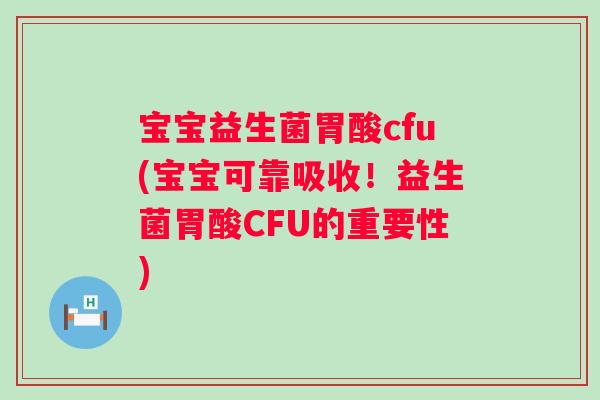 宝宝益生菌胃酸cfu(宝宝可靠吸收！益生菌胃酸CFU的重要性)