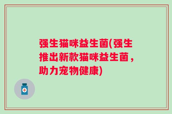 强生猫咪益生菌(强生推出新款猫咪益生菌，助力宠物健康)