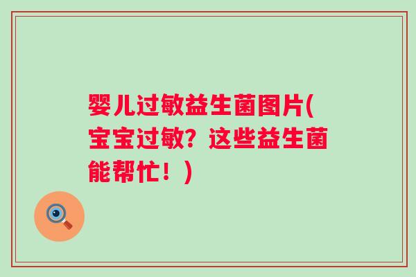 婴儿益生菌图片(宝宝?这些益生菌能帮忙!) 婴儿益生菌图片(宝宝?这些益生菌能帮忙!)