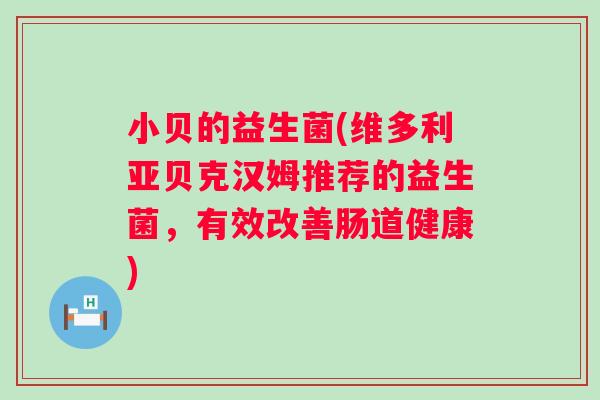 小贝的益生菌(维多利亚贝克汉姆推荐的益生菌，有效改善肠道健康)