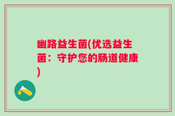 幽路益生菌(优选益生菌：守护您的肠道健康)