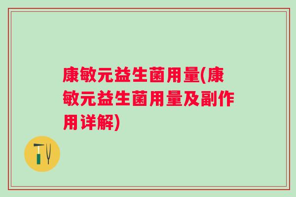 康敏元益生菌用量(康敏元益生菌用量及副作用详解) 康敏元益生菌用量(康敏元益生菌用量及副作用详解)