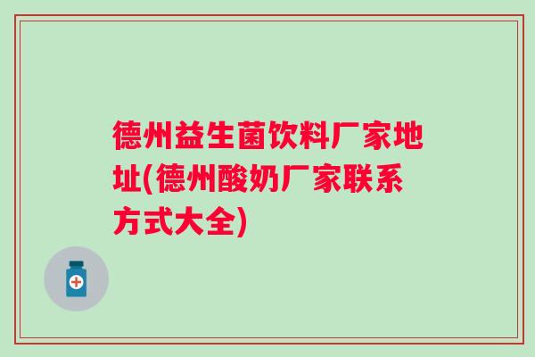 德州益生菌饮料厂家地址(德州酸奶厂家联系方式大全)