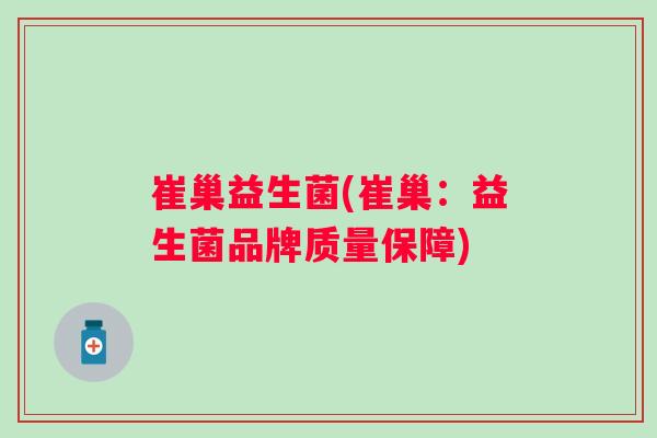 崔巢益生菌(崔巢：益生菌品牌质量保障)