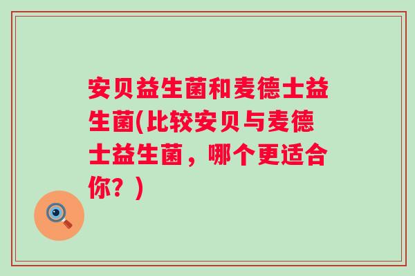 安贝益生菌和麦德士益生菌(比较安贝与麦德士益生菌，哪个更适合你？)