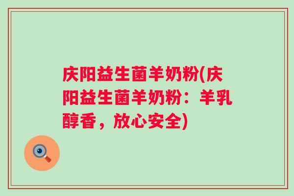 庆阳益生菌羊奶粉(庆阳益生菌羊奶粉:羊乳醇香,放心安全) 庆阳益生菌羊奶粉(庆阳益生菌羊奶粉:羊乳醇香,放心安全)