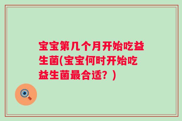 宝宝第几个月开始吃益生菌(宝宝何时开始吃益生菌合适？)
