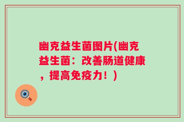 幽克益生菌图片(幽克益生菌：改善肠道健康，提高免疫力！)