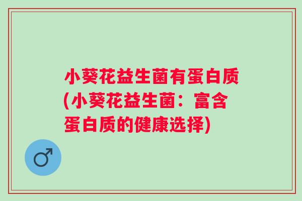 小葵花益生菌有蛋白质(小葵花益生菌：富含蛋白质的健康选择)