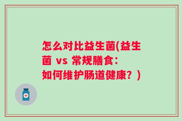 怎么对比益生菌(益生菌 vs 常规膳食：如何维护肠道健康？)
