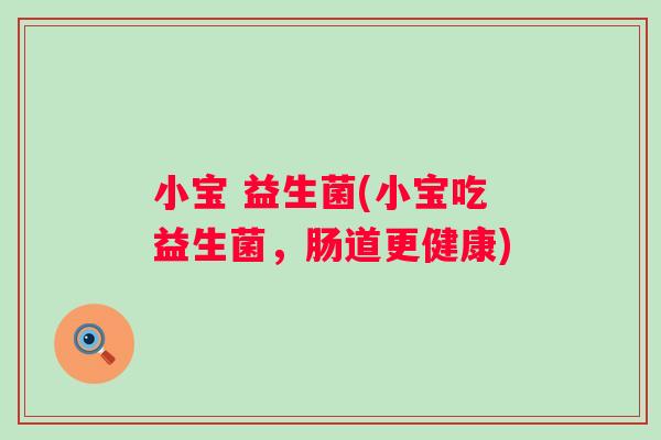 小宝 益生菌(小宝吃益生菌，肠道更健康)