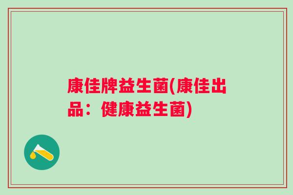 康佳牌益生菌(康佳出品：健康益生菌)