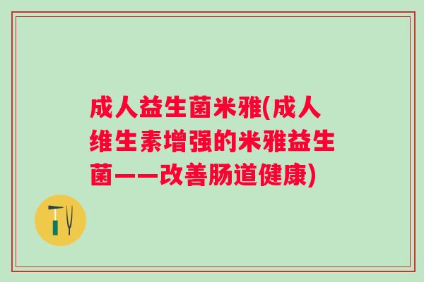 成人益生菌米雅(成人维生素增强的米雅益生菌——改善肠道健康) 成人益生菌米雅(成人维生素增强的米雅益生菌——改善肠道健康)