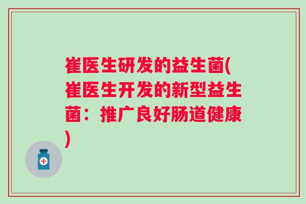 崔医生研发的益生菌(崔医生开发的新型益生菌：推广良好肠道健康)