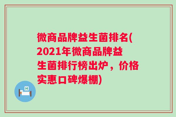 微商品牌益生菌排名(2021年微商品牌益生菌排行榜出炉，价格实惠口碑爆棚)