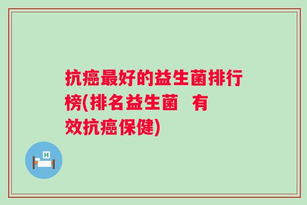 抗好的益生菌排行榜(排名益生菌 有效抗保健) 抗好的益生菌排行榜(排名益生菌 有效抗保健)