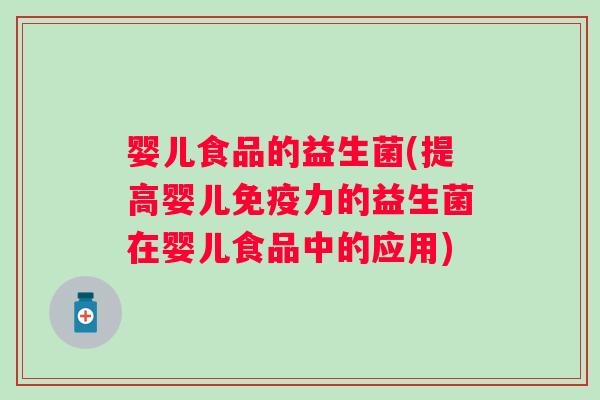 婴儿食品的益生菌(提高婴儿力的益生菌在婴儿食品中的应用) 婴儿食品的益生菌(提高婴儿力的益生菌在婴儿食品中的应用)