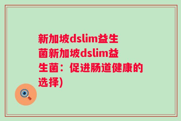 新加坡dslim益生菌新加坡dslim益生菌：促进肠道健康的选择)