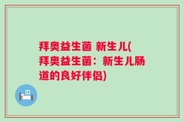 拜奥益生菌 新生儿(拜奥益生菌：新生儿肠道的良好伴侣)