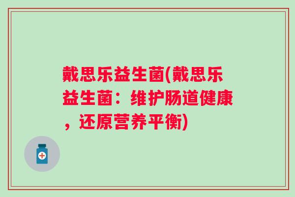 戴思乐益生菌(戴思乐益生菌：维护肠道健康，还原营养平衡)