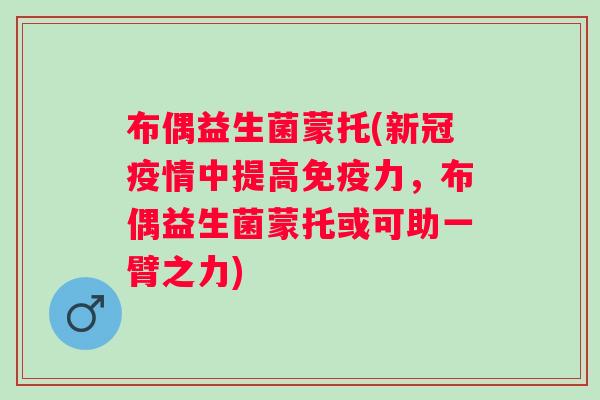 布偶益生菌蒙托(新冠疫情中提高力，布偶益生菌蒙托或可助一臂之力)