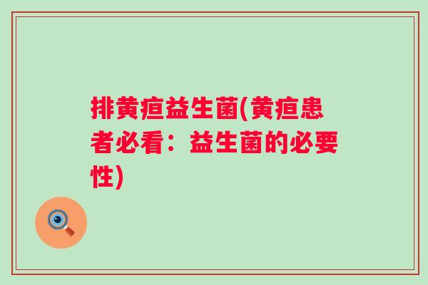 排黄疸益生菌(黄疸患者必看：益生菌的必要性)