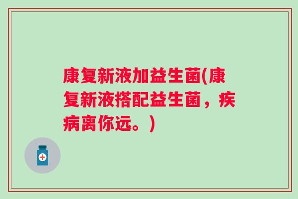 康复新液加益生菌(康复新液搭配益生菌，离你远。)