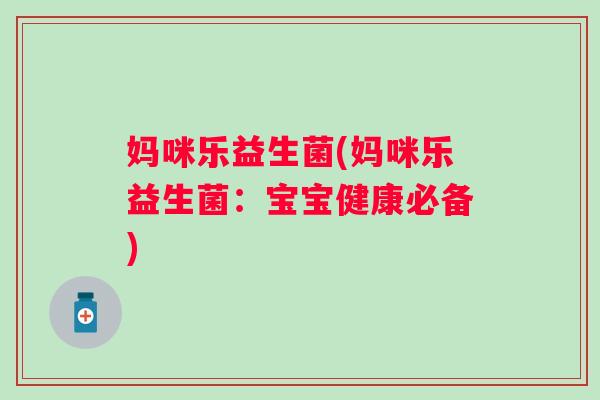 妈咪乐益生菌(妈咪乐益生菌:宝宝健康必备) 妈咪乐益生菌(妈咪乐益生菌:宝宝健康必备)