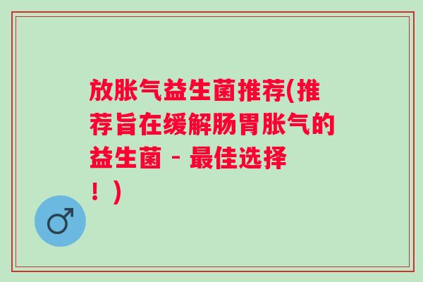 放益生菌推荐(推荐旨在缓解肠胃的益生菌 - 佳选择!) 放益生菌推荐(推荐旨在缓解肠胃的益生菌 - 佳选择!)