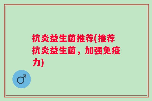 益生菌推荐(推荐益生菌，加强力)
