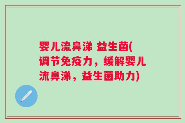 婴儿流鼻涕 益生菌(调节力,缓解婴儿流鼻涕,益生菌助力) 婴儿流鼻涕 益生菌(调节力,缓解婴儿流鼻涕,益生菌助力)