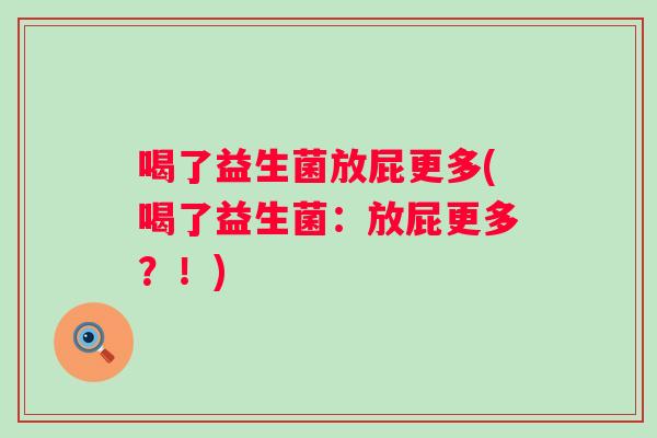 喝了益生菌放屁更多(喝了益生菌：放屁更多？！)