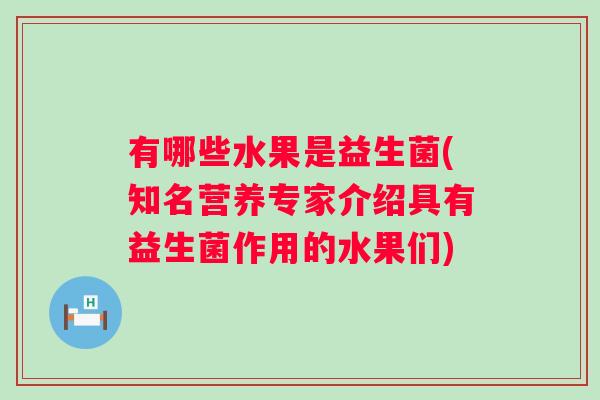有哪些水果是益生菌(知名营养专家介绍具有益生菌作用的水果们) 有哪些水果是益生菌(知名营养专家介绍具有益生菌作用的水果们)